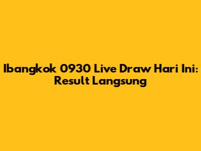 Ibangkok 0930 Live Draw Hari Ini: Result Langsung