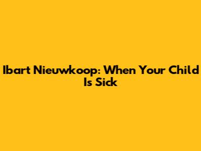 Ibart Nieuwkoop: When Your Child Is Sick