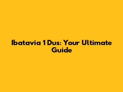 Ibatavia 1 Dus: Your Ultimate Guide