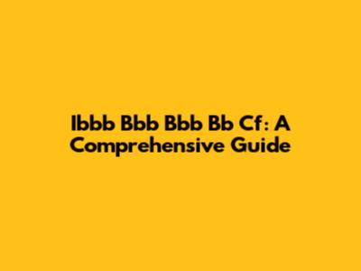 Ibbb Bbb Bbb Bb Cf: A Comprehensive Guide