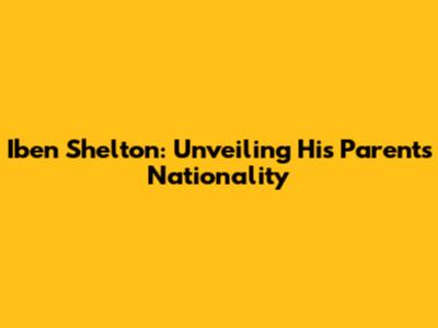 Iben Shelton: Unveiling His Parents' Nationality