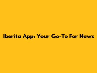 Iberita App: Your Go-To For News
