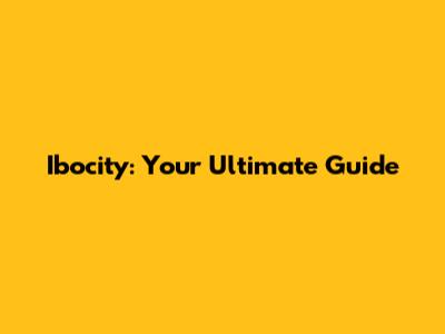 Ibocity: Your Ultimate Guide