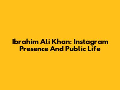 Ibrahim Ali Khan: Instagram Presence And Public Life