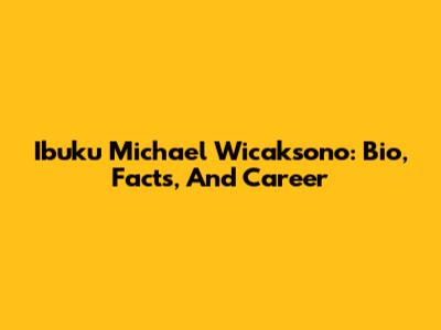 Ibuku Michael Wicaksono: Bio, Facts, And Career