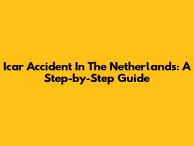 Icar Accident In The Netherlands: A Step-by-Step Guide