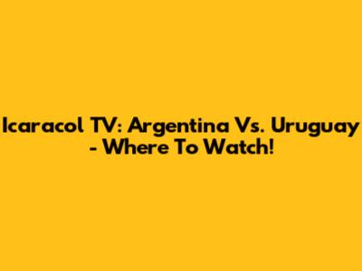 Icaracol TV: Argentina Vs. Uruguay - Where To Watch!
