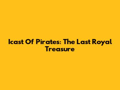 Icast Of Pirates: The Last Royal Treasure