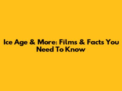 Ice Age & More: Films & Facts You Need To Know