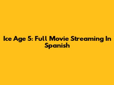 Ice Age 5: Full Movie Streaming In Spanish