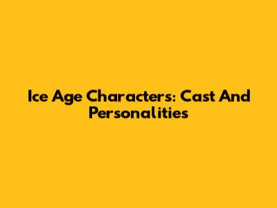 Ice Age Characters: Cast And Personalities