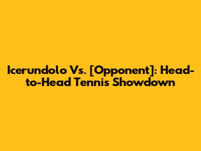 Icerundolo Vs. [Opponent]: Head-to-Head Tennis Showdown