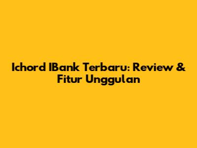 Ichord IBank Terbaru: Review & Fitur Unggulan