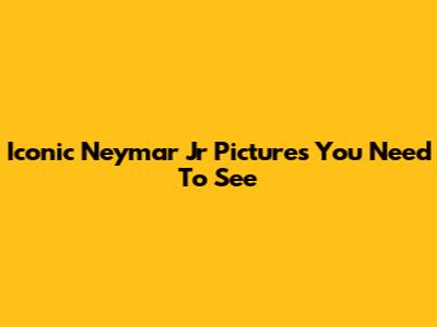 Iconic Neymar Jr Pictures You Need To See