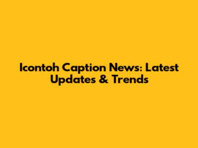Icontoh Caption News: Latest Updates & Trends