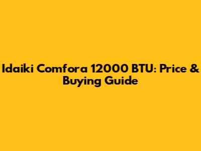 Idaiki Comfora 12000 BTU: Price & Buying Guide