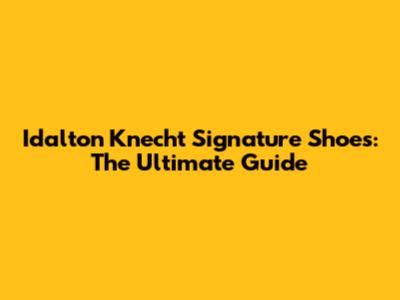 Idalton Knecht Signature Shoes: The Ultimate Guide