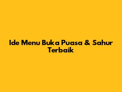 Ide Menu Buka Puasa & Sahur Terbaik