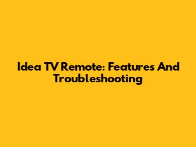 Idea TV Remote: Features And Troubleshooting