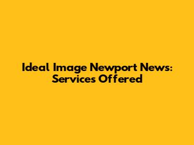 Ideal Image Newport News: Services Offered
