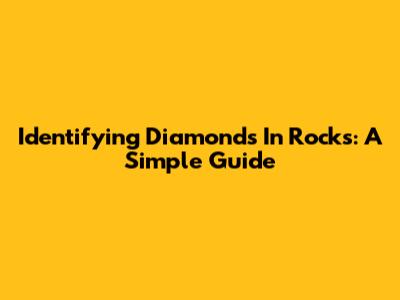 Identifying Diamonds In Rocks: A Simple Guide