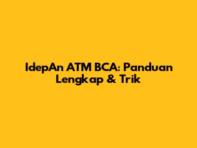 IdepAn ATM BCA: Panduan Lengkap & Trik