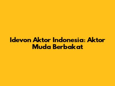 Idevon Aktor Indonesia: Aktor Muda Berbakat