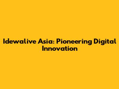 Idewalive Asia: Pioneering Digital Innovation