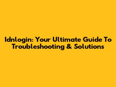 Idnlogin: Your Ultimate Guide To Troubleshooting & Solutions