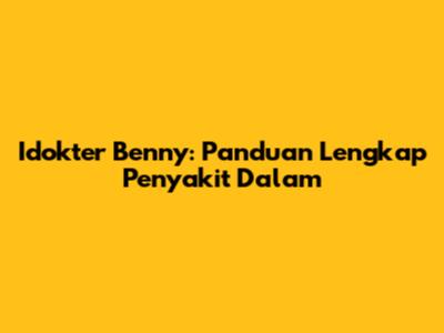 Idokter Benny: Panduan Lengkap Penyakit Dalam