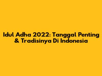 Idul Adha 2022: Tanggal Penting & Tradisinya Di Indonesia