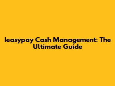 Ieasypay Cash Management: The Ultimate Guide