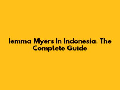 Iemma Myers In Indonesia: The Complete Guide