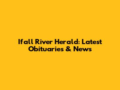 Ifall River Herald: Latest Obituaries & News