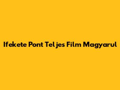 Ifekete Pont Teljes Film Magyarul