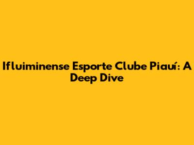 Ifluiminense Esporte Clube Piauí: A Deep Dive