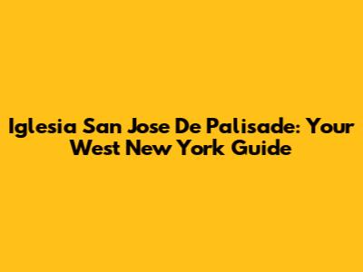 Iglesia San Jose De Palisade: Your West New York Guide