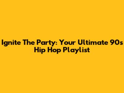 Ignite The Party: Your Ultimate 90s Hip Hop Playlist