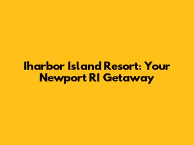 Iharbor Island Resort: Your Newport RI Getaway