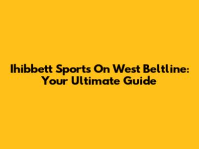 Ihibbett Sports On West Beltline: Your Ultimate Guide