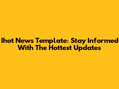 Ihot News Template: Stay Informed With The Hottest Updates