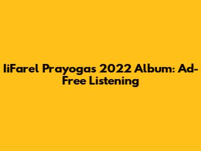 IiFarel Prayoga's 2022 Album: Ad-Free Listening