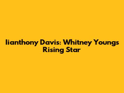 Iianthony Davis: Whitney Young's Rising Star