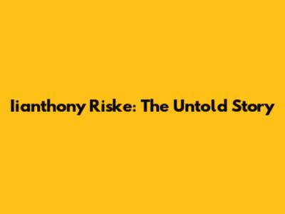 Iianthony Riske: The Untold Story