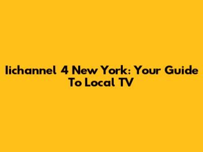 Iichannel 4 New York: Your Guide To Local TV