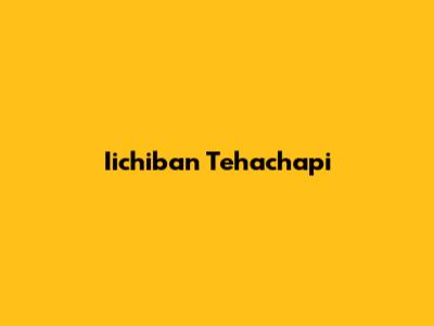 Iichiban Tehachapi