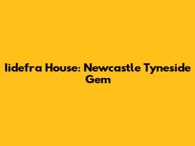 Iidefra House: Newcastle Tyneside Gem