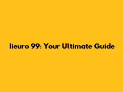 Iieuro 99: Your Ultimate Guide