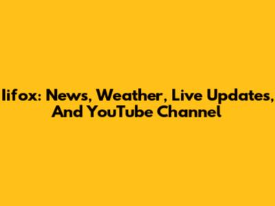 Iifox: News, Weather, Live Updates, And YouTube Channel