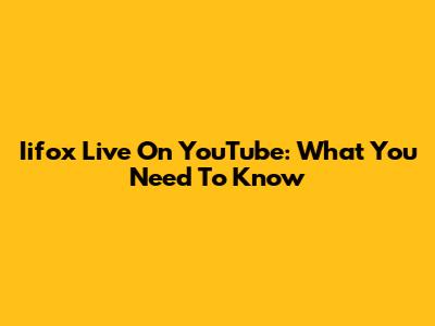 Iifox Live On YouTube: What You Need To Know